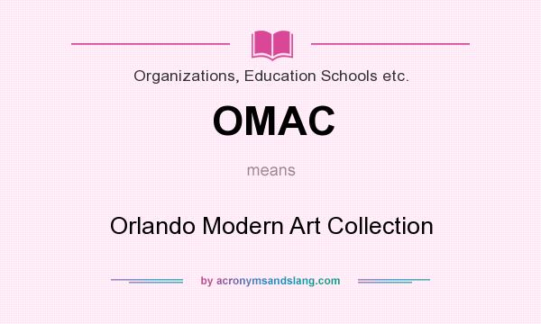 What does OMAC mean? It stands for Orlando Modern Art Collection