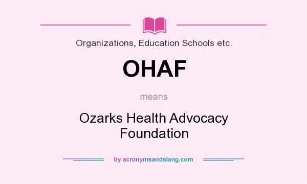 What does OHAF mean? It stands for Ozarks Health Advocacy Foundation