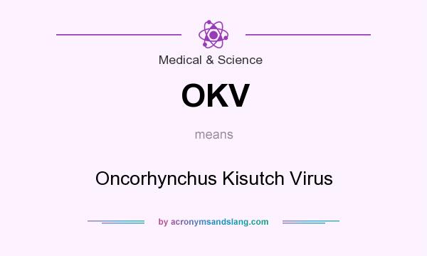 What does OKV mean? It stands for Oncorhynchus Kisutch Virus