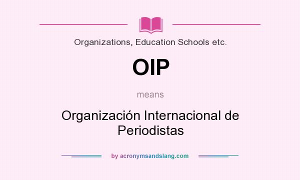 What does OIP mean? It stands for Organización Internacional de Periodistas