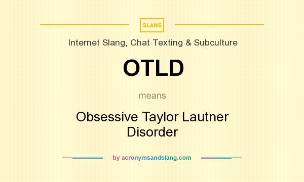 What does OTLD mean? It stands for Obsessive Taylor Lautner Disorder