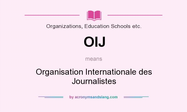 What does OIJ mean? It stands for Organisation Internationale des Journalistes