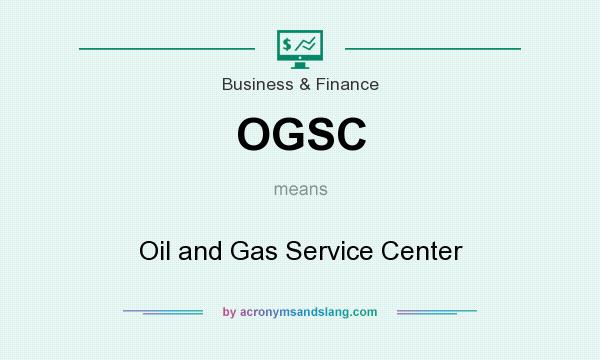 What does OGSC mean? It stands for Oil and Gas Service Center