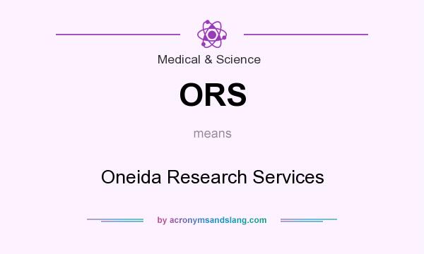 What does ORS mean? It stands for Oneida Research Services
