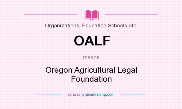 What does OALF mean? It stands for Oregon Agricultural Legal Foundation
