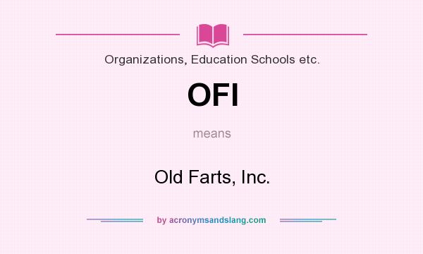 What does OFI mean? It stands for Old Farts, Inc.