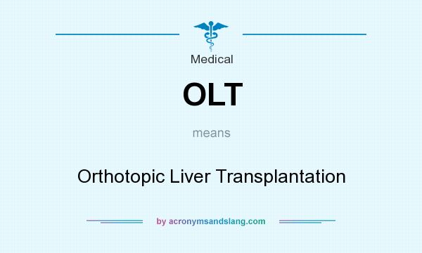 What does OLT mean? It stands for Orthotopic Liver Transplantation