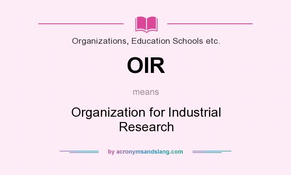 What does OIR mean? It stands for Organization for Industrial Research