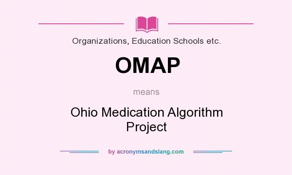 What does OMAP mean? It stands for Ohio Medication Algorithm Project