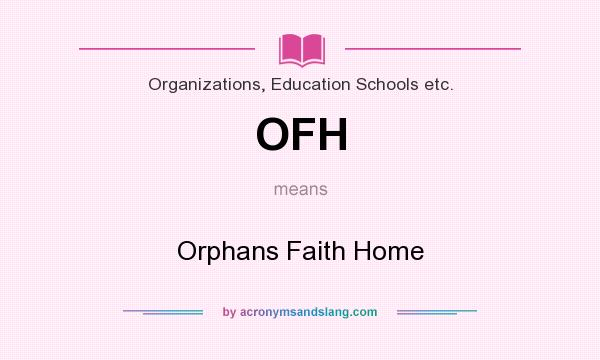 What does OFH mean? It stands for Orphans Faith Home