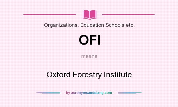 What does OFI mean? It stands for Oxford Forestry Institute