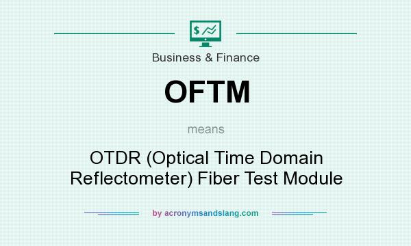 What does OFTM mean? It stands for OTDR (Optical Time Domain Reflectometer) Fiber Test Module