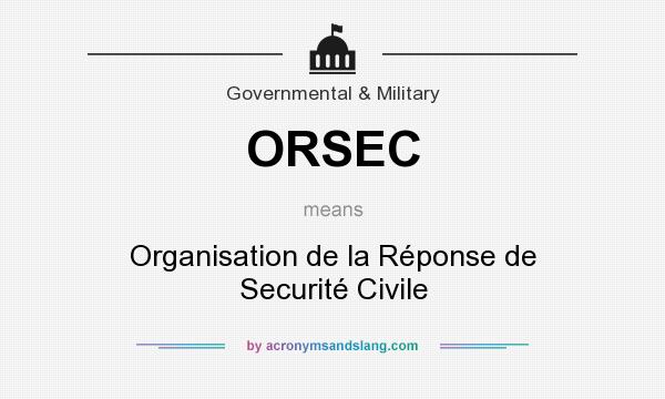 What does ORSEC mean? It stands for Organisation de la Réponse de Securité Civile