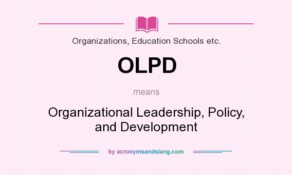 What does OLPD mean? It stands for Organizational Leadership, Policy, and Development
