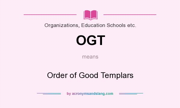 What does OGT mean? It stands for Order of Good Templars