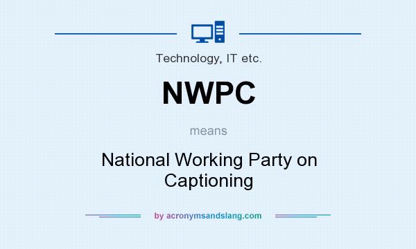 What does NWPC mean? It stands for National Working Party on Captioning