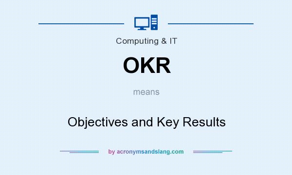 What does OKR mean? It stands for Objectives and Key Results