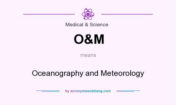 What does O&M mean? It stands for Oceanography and Meteorology