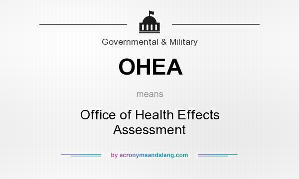 What does OHEA mean? It stands for Office of Health Effects Assessment