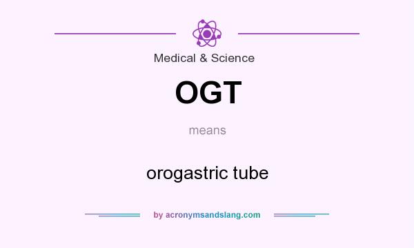 What does OGT mean? It stands for orogastric tube