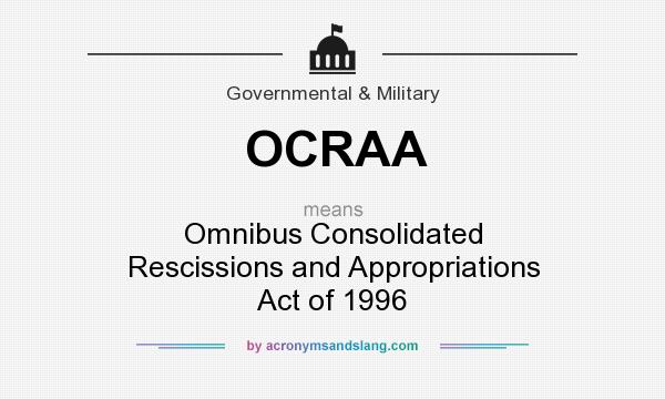 What does OCRAA mean? It stands for Omnibus Consolidated Rescissions and Appropriations Act of 1996