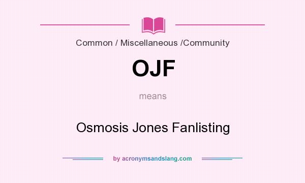 What does OJF mean? It stands for Osmosis Jones Fanlisting