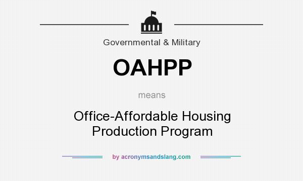 What does OAHPP mean? It stands for Office-Affordable Housing Production Program