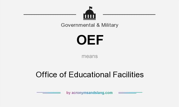 What does OEF mean? It stands for Office of Educational Facilities