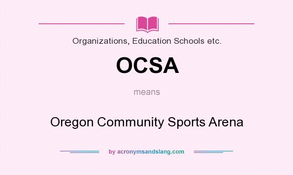 What does OCSA mean? It stands for Oregon Community Sports Arena