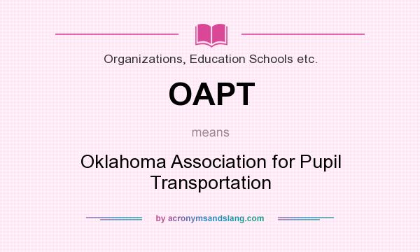 What does OAPT mean? It stands for Oklahoma Association for Pupil Transportation