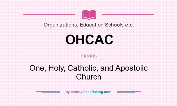 What does OHCAC mean? It stands for One, Holy, Catholic, and Apostolic Church