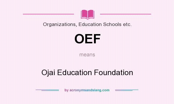 What does OEF mean? It stands for Ojai Education Foundation
