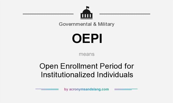 What does OEPI mean? It stands for Open Enrollment Period for Institutionalized Individuals
