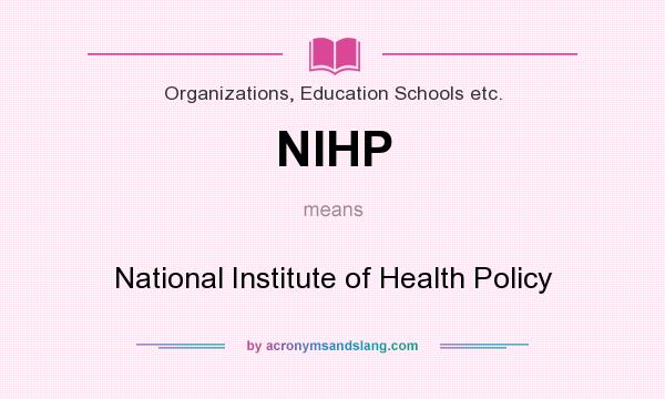 What does NIHP mean? It stands for National Institute of Health Policy