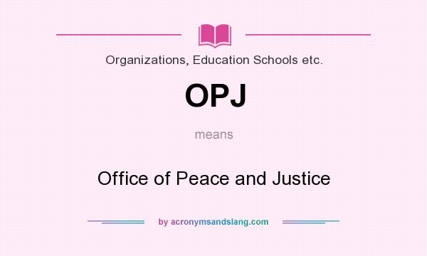 What does OPJ mean? It stands for Office of Peace and Justice
