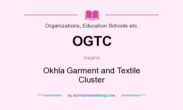 What does OGTC mean? It stands for Okhla Garment and Textile Cluster