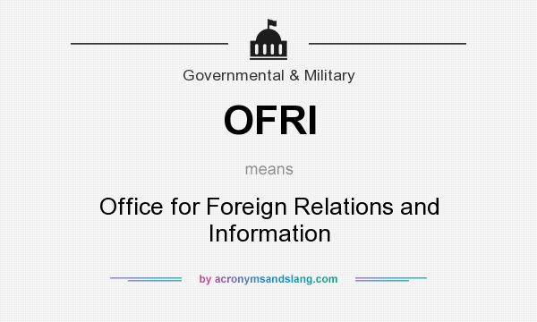 What does OFRI mean? It stands for Office for Foreign Relations and Information