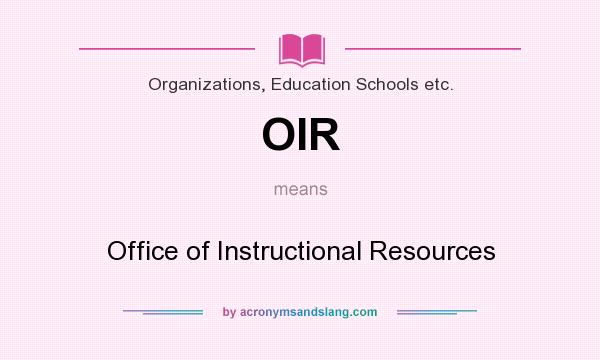 What does OIR mean? It stands for Office of Instructional Resources