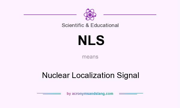 What does NLS mean? It stands for Nuclear Localization Signal