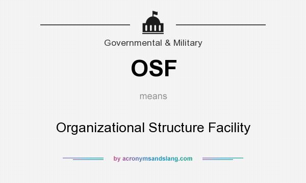 What does OSF mean? It stands for Organizational Structure Facility