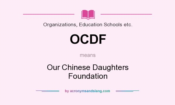 What does OCDF mean? It stands for Our Chinese Daughters Foundation