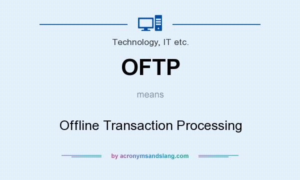 What does OFTP mean? It stands for Offline Transaction Processing