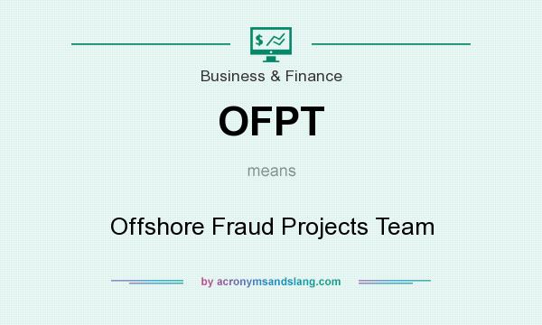 What does OFPT mean? It stands for Offshore Fraud Projects Team