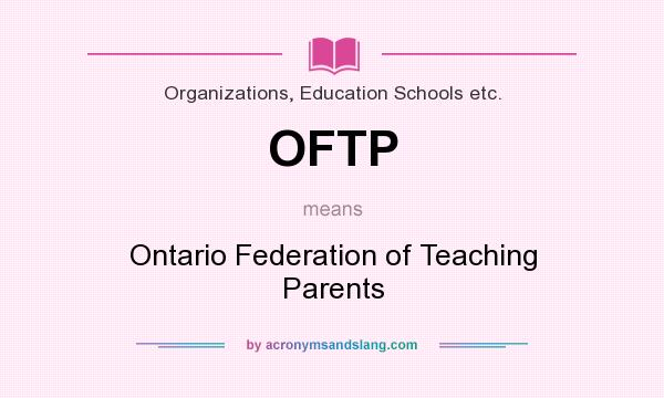 What does OFTP mean? It stands for Ontario Federation of Teaching Parents