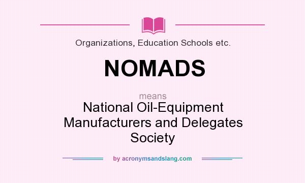 What does NOMADS mean? It stands for National Oil-Equipment Manufacturers and Delegates Society