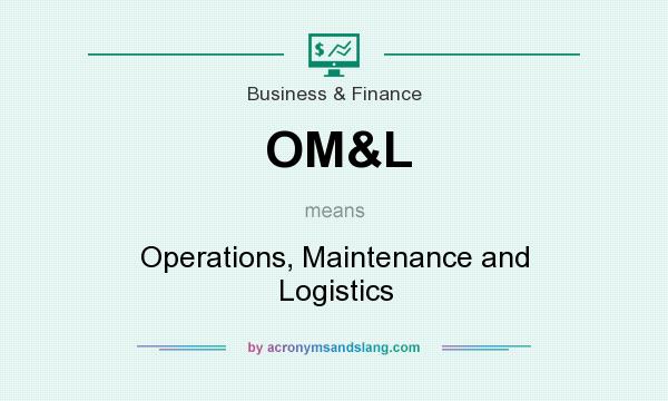 What does OM&L mean? It stands for Operations, Maintenance and Logistics
