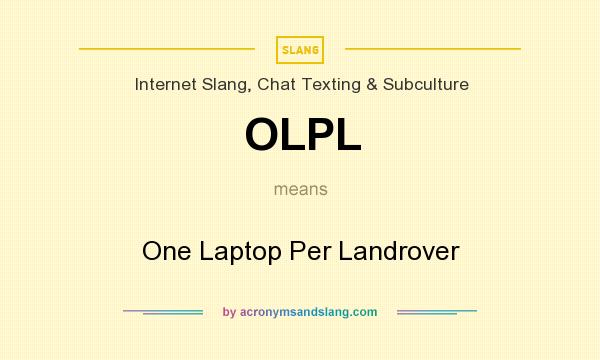 What does OLPL mean? It stands for One Laptop Per Landrover