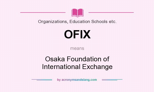 What does OFIX mean? It stands for Osaka Foundation of International Exchange