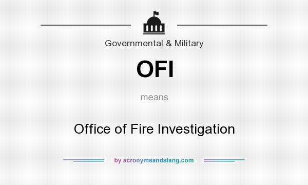 What does OFI mean? It stands for Office of Fire Investigation