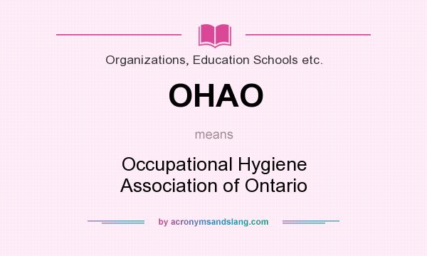 What does OHAO mean? It stands for Occupational Hygiene Association of Ontario